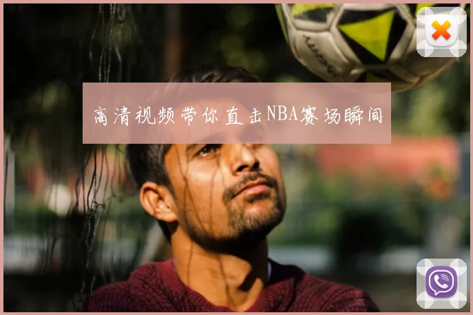 高清视频带你直击NBA赛场瞬间
